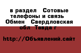  в раздел : Сотовые телефоны и связь » Обмен . Свердловская обл.,Тавда г.